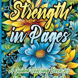 Strength in Pages: A Guided Coloring Book for Resilience and Positivity