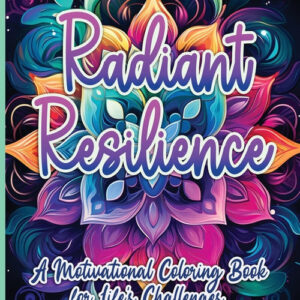 Radiant Resilience: A Motivational Coloring Book for Life's Challenges